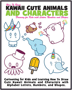 How to Draw Kawaii Cute Animals and Characters : Drawing for Kids with Letters Numbers and Shapes: Cartooning for Kids and Learning How to Draw Cute ... Letters, Numbers, and Shapes